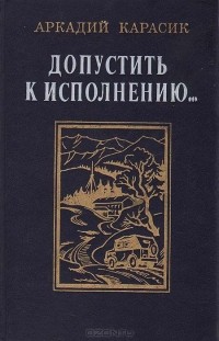 Аркадий Карасик - Допустить к исполнению…