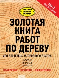 . - Золотая книга работ по дереву для владельца загородного участка