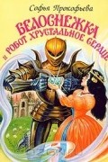 Софья Прокофьева - Белоснежка и робот Хрустальное Сердце