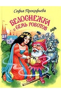 Софья Прокофьева - Белоснежка и семь роботов