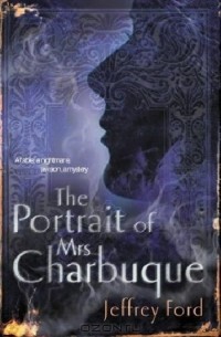 Джеффри Форд - The Portrait of Mrs Charbuque