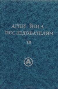 Агни Йога - исследователям. Часть III