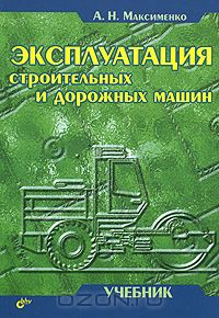 Алексей Максименко - Эксплуатация строительных и дорожных машин