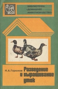 Николай Горюнов - Разведение и выращивание уток