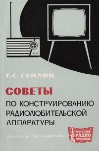 Геннадий Гендин - Советы по конструированию радиолюбительской аппаратуры