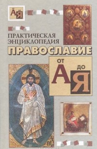  Священник Сергий Молотков - Практическая энциклопедия. Православие от А до Я