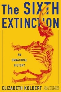 Elizabeth Kolbert - The Sixth Extinction: An Unnatural History