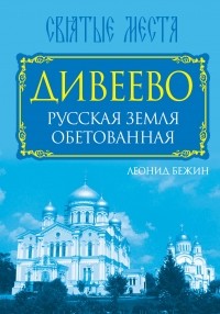 Бежин Л. - Дивеево. Русская земля обетованная