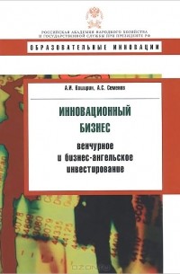  - Инновационный бизнес. Венчурное и бизнес-ангельское инвестирование. Учебное пособие