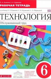  - Технология. Обслуживающий труд. 6 класс. Рабочая тетрадь к учебнику О. А. Кожиной, Е. Н. Кудаковой, С. Э. Маркуцкой