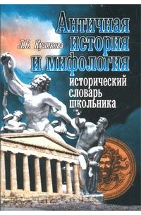 Лилия Куликова - Античная история и мифология. Исторический словарь школьника