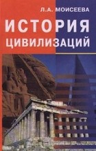 Любовь Моисеева - История цивилизаций