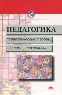  - Педагогика. Педагогические теории, системы, технологии. Учебник