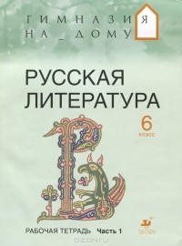  - Русская литература. 6 класс. Рабочая тетрадь. В 2 частях. Часть 1