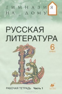  - Русская литература. 6 класс. Рабочая тетрадь. В 2 частях. Часть 1