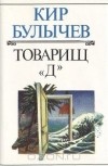 Кир Булычёв - Товарищ Д (сборник)