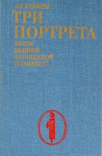 Альберт Манфред - Три портрета эпохи Великой французской революции