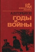Александр Горбатов - Годы и войны