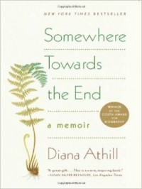 Диана Атилл - Somewhere Towards the End: A Memoir