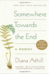 Диана Атилл - Somewhere Towards the End: A Memoir