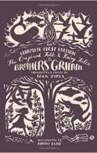 Jacob Grimm, Wilhelm Grimm - The Original Folk and Fairy Tales of the Brothers Grimm: The Complete First Edition