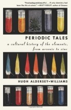 Hugh Aldersey-Williams - Periodic Tales: A Cultural History of the Elements, from Arsenic to Zinc