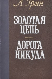 Александр Грин - Золотая цепь. Дорога никуда (сборник)