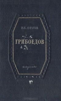 Владимир Орлов - Грибоедов. Краткий очерк жизни и творчества