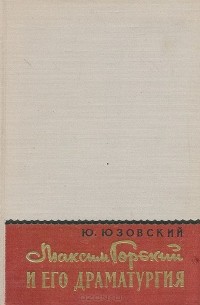 Иосиф Юзовский - Максим Горький и его драматургия