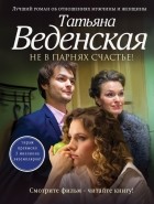Татьяна Веденская - Не в парнях счастье!