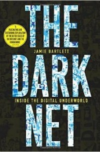 Джейми Бартлетт - The Dark Net: Inside the Digital Underworld