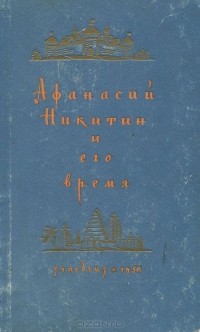  - Афанасий Никитин и его время