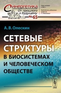 Александр Олескин - Сетевые структуры в биосистемах и человеческом обществе