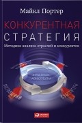 Майкл Портер - Конкурентная стратегия. Методика анализа отраслей и конкурентов