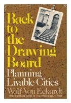 Wolf Von Eckardt - Back to the Drawing Board: Planning for Livable Cities