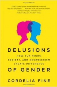 Cordelia Fine - Delusions of Gender: How Our Minds, Society, and Neurosexism Create Difference