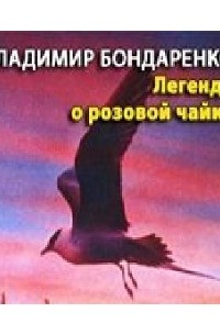 Владимир Никифорович Бондаренко - Легенда о розовой чайке (Аудиокнига MP3)