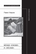 Павел Уваров - Между «ежами» и «лисами». Заметки об историках