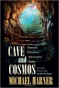Michael J. Harner - Cave and Cosmos: Shamanic Encounters with Spirits and Heavens