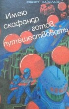 Роберт Хайнлайн - Имею скафандр - готов путешествовать