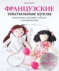 Красберкю К. - Французские текстильные куклы: пошаговые мастер-классы с выкройками