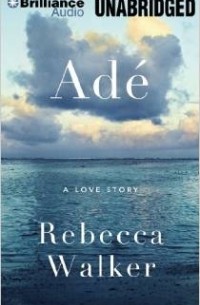 Ребекка Уокер - Ade: A Love Story