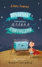 Дэвид Алмонд - Мальчик, который плавал с пираньями