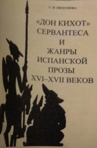 Светлана Пискунова - «Дон Кихот» Сервантеса и жанры испанской прозы XVI-XVII веков
