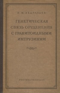 Хабиб Абдуллаев - Генетическая связь оруденения с гранитоидными интрузиями