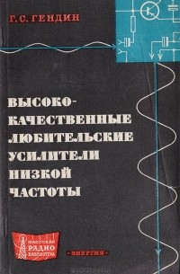 Геннадий Гендин - Высококачественные любительские усилители низкой частоты