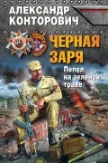 Александр Конторович - Черная заря. Пепел на зеленой траве