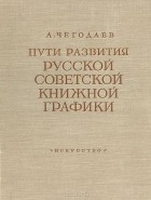 Андрей Чегодаев - Пути развития русской советской книжной графики