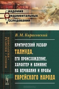 В. М. Кирасевский - Критический разбор Талмуда, его происхождение, характер и влияние на верования и нравы еврейского народа