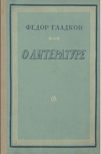 Фёдор Гладков - О литературе
